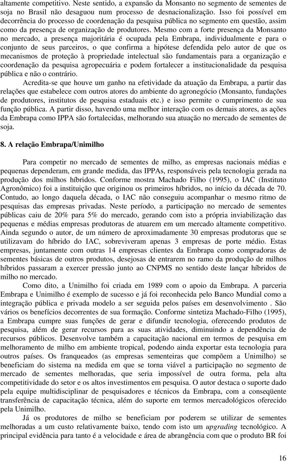 Mesmo com a forte presença da Monsanto no mercado, a presença majoritária é ocupada pela Embrapa, individualmente e para o conjunto de seus parceiros, o que confirma a hipótese defendida pelo autor