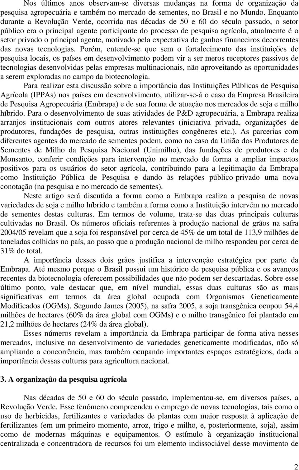 privado o principal agente, motivado pela expectativa de ganhos financeiros decorrentes das novas tecnologias.