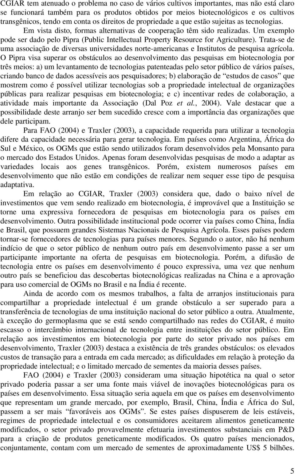 Um exemplo pode ser dado pelo Pipra (Public Intellectual Property Resource for Agriculture). Trata-se de uma associação de diversas universidades norte-americanas e Institutos de pesquisa agrícola.