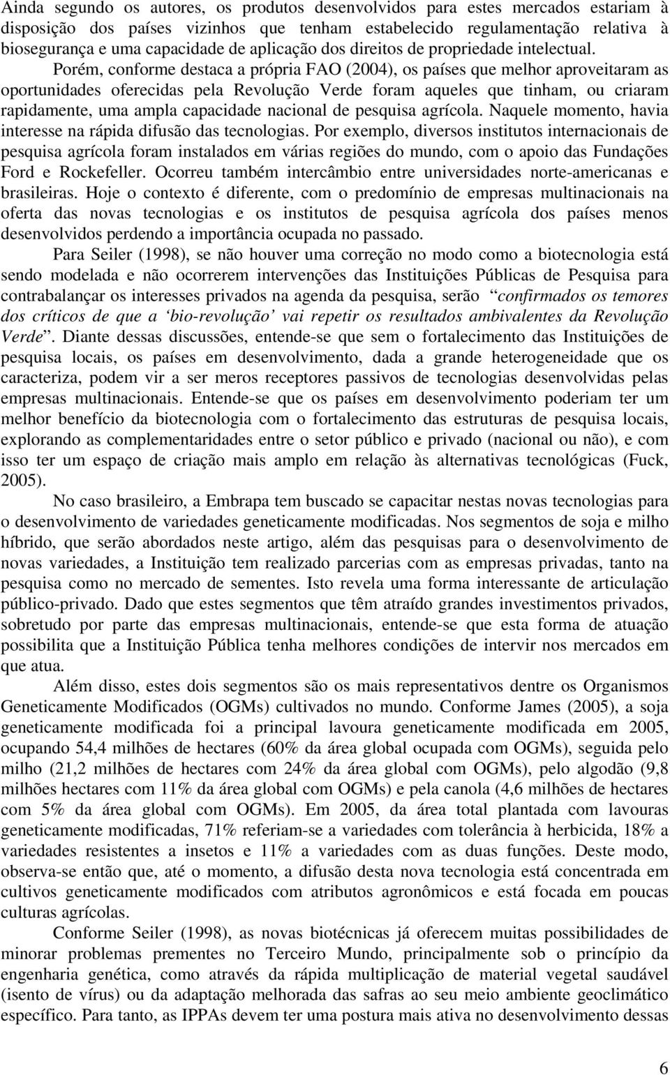 Porém, conforme destaca a própria FAO (2004), os países que melhor aproveitaram as oportunidades oferecidas pela Revolução Verde foram aqueles que tinham, ou criaram rapidamente, uma ampla capacidade