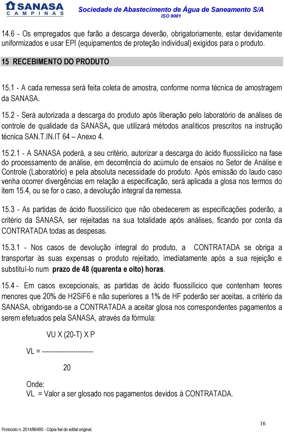 1 - A cada remessa será feita coleta de amostra, conforme norma técnica de amostragem da SANASA. 15.