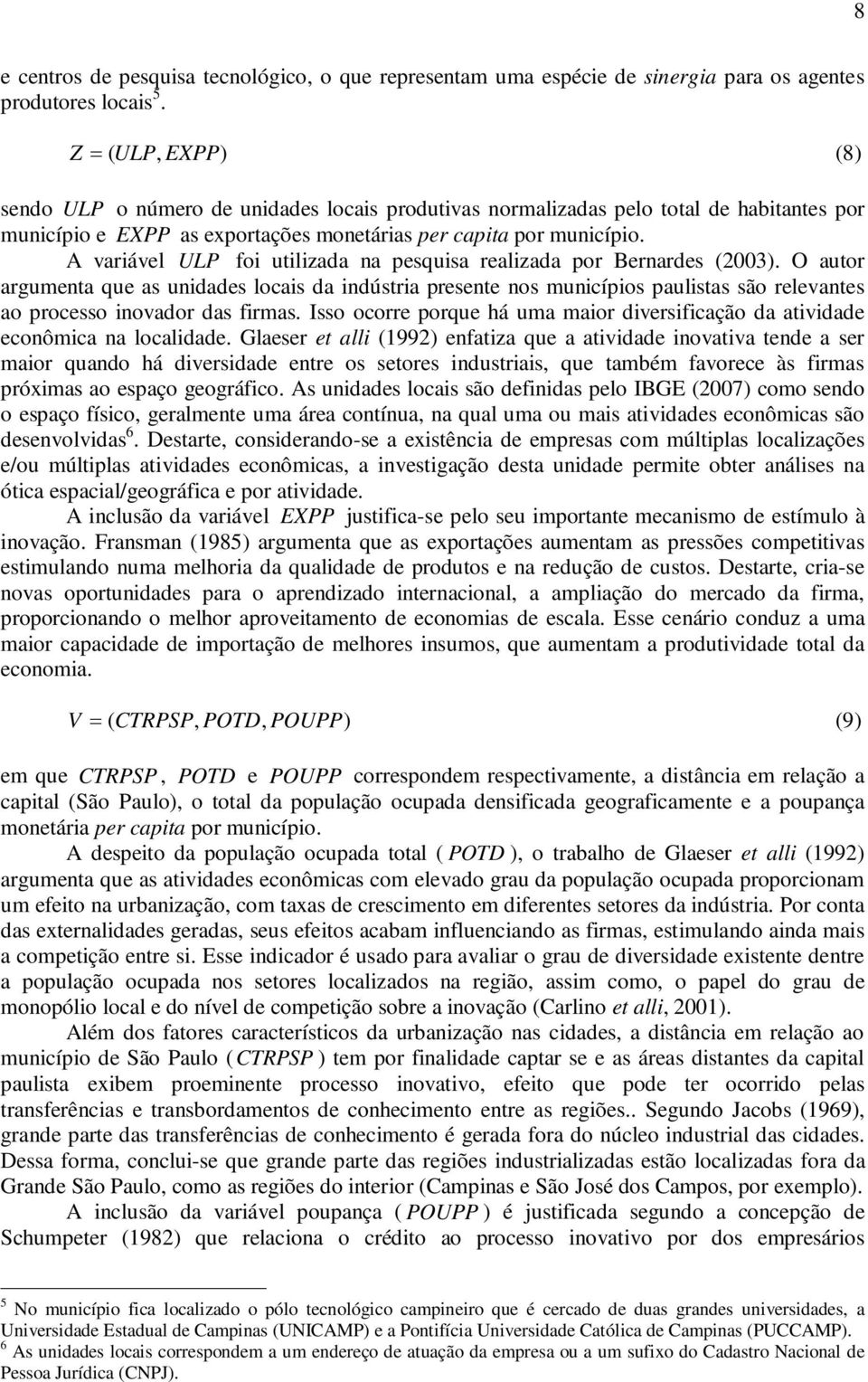 A variável ULP foi utilizada na pesquisa realizada por Bernardes (2003).