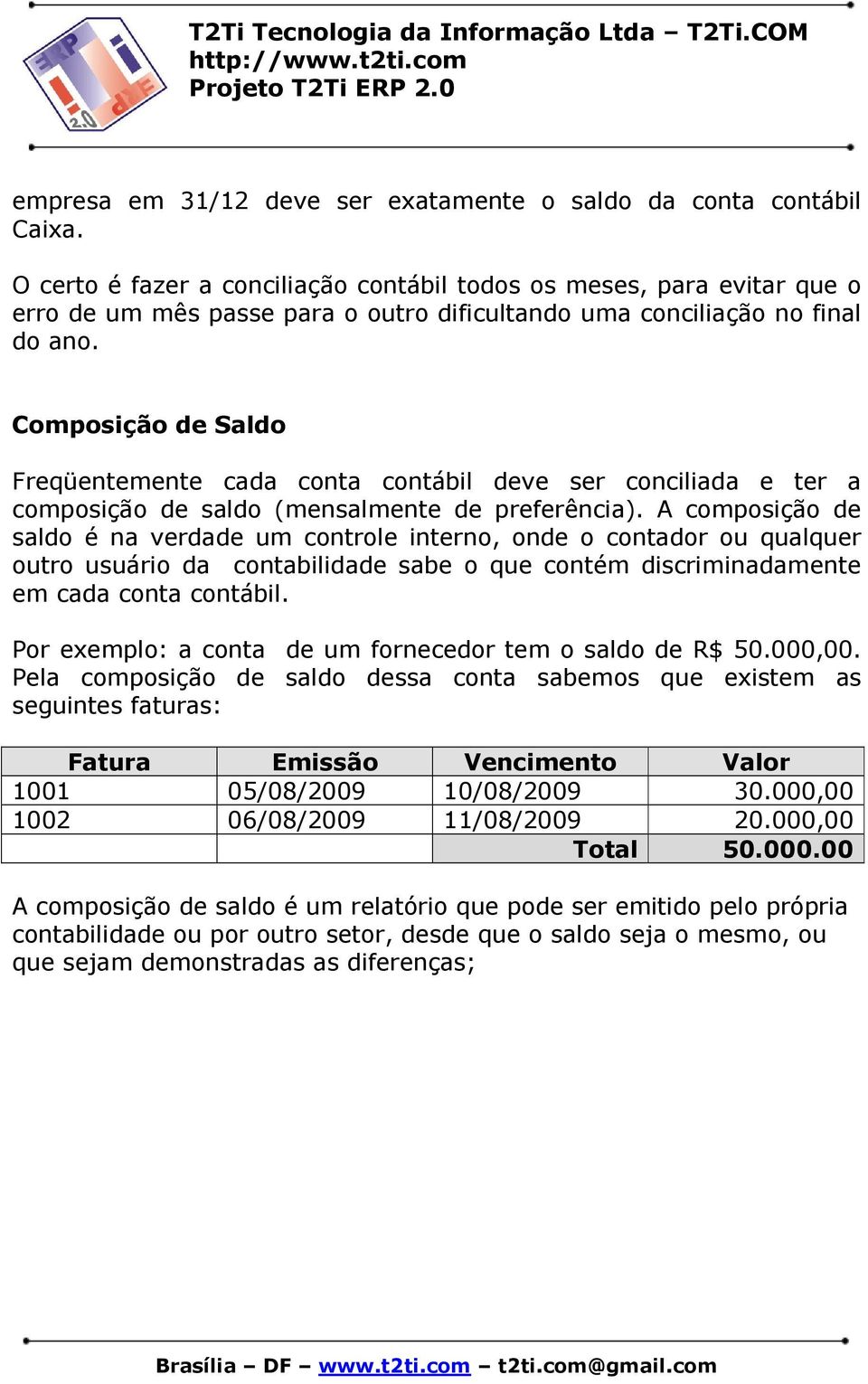 Composição de Saldo Freqüentemente cada conta contábil deve ser conciliada e ter a composição de saldo (mensalmente de preferência).