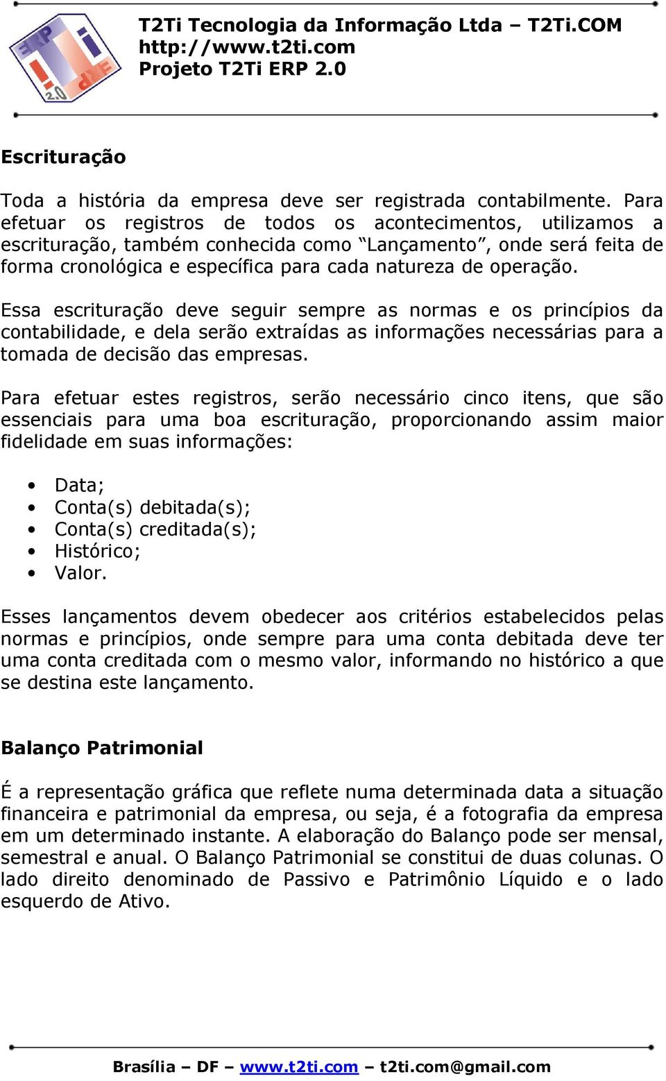 Essa escrituração deve seguir sempre as normas e os princípios da contabilidade, e dela serão extraídas as informações necessárias para a tomada de decisão das empresas.