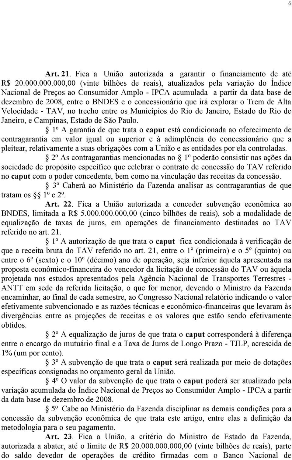 concessionário que irá explorar o Trem de Alta Velocidade - TAV, no trecho entre os Municípios do Rio de Janeiro, Estado do Rio de Janeiro, e Campinas, Estado de São Paulo.