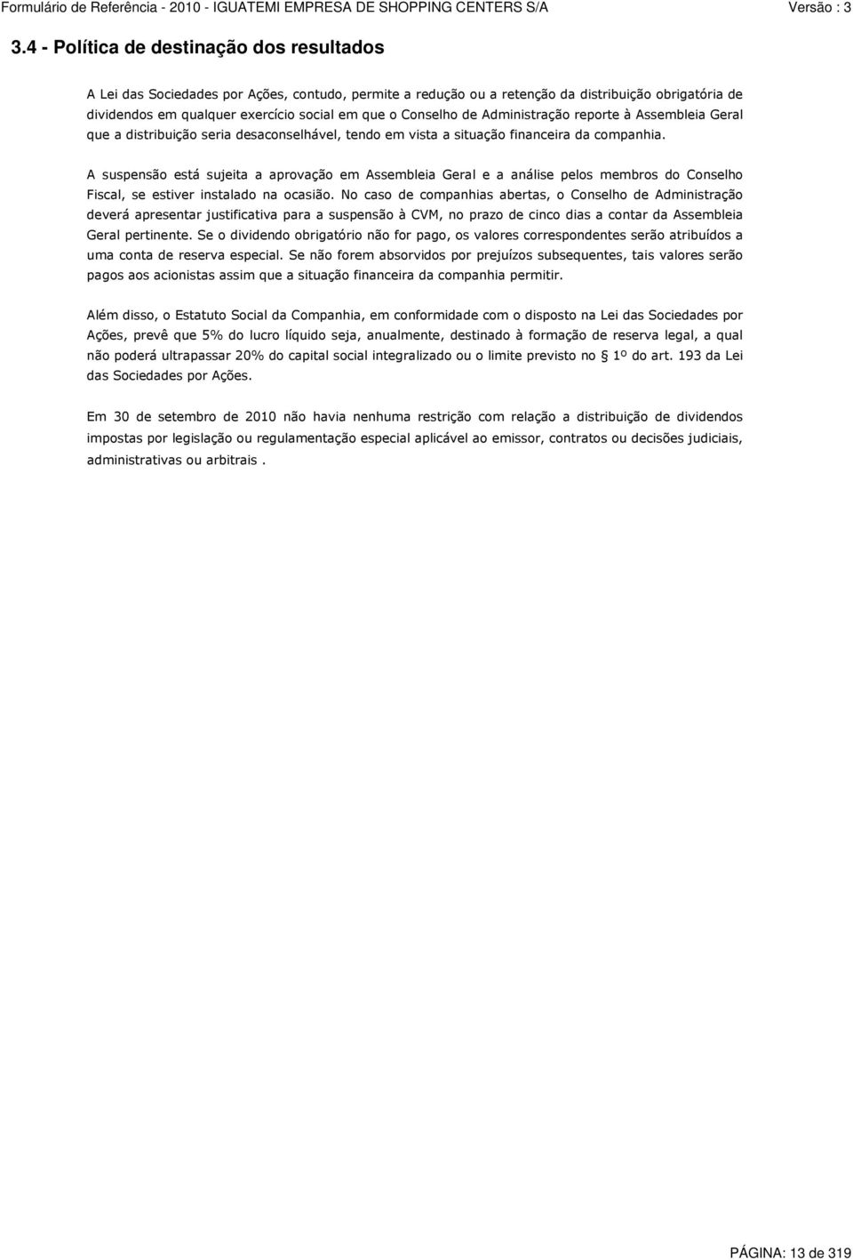 A suspensão está sujeita a aprovação em Assembleia Geral e a análise pelos membros do Conselho Fiscal, se estiver instalado na ocasião.