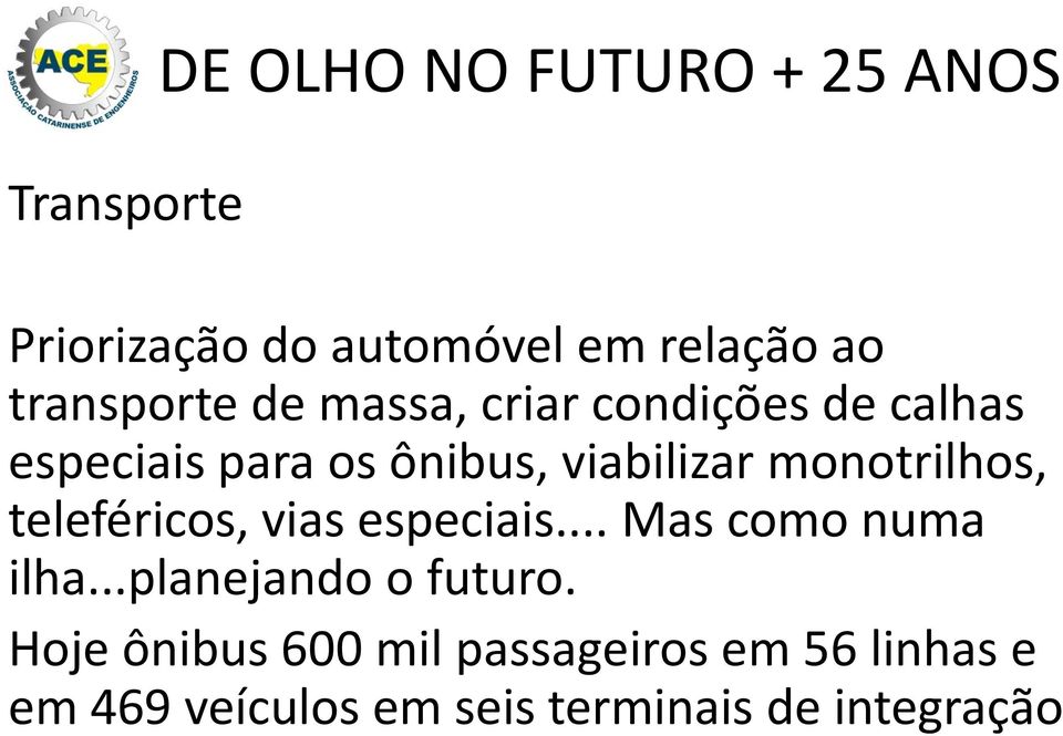 monotrilhos, teleféricos, vias especiais... Mas como numa ilha...planejando o futuro.