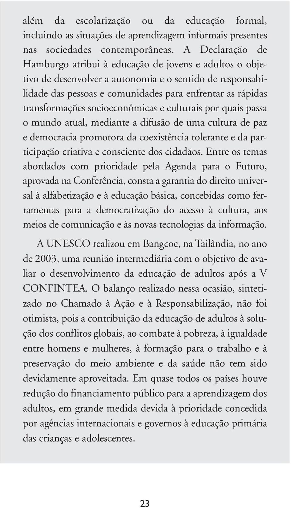 transformações socioeconômicas e culturais por quais passa o mundo atual, mediante a difusão de uma cultura de paz e democracia promotora da coexistência tolerante e da participação criativa e