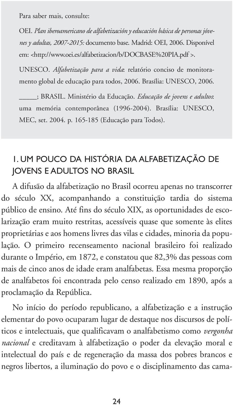 Ministério da Educação. Educação de jovens e adultos: uma memória contemporânea (1996-2004). Brasília: UNESCO, MEC, set. 2004. p. 16