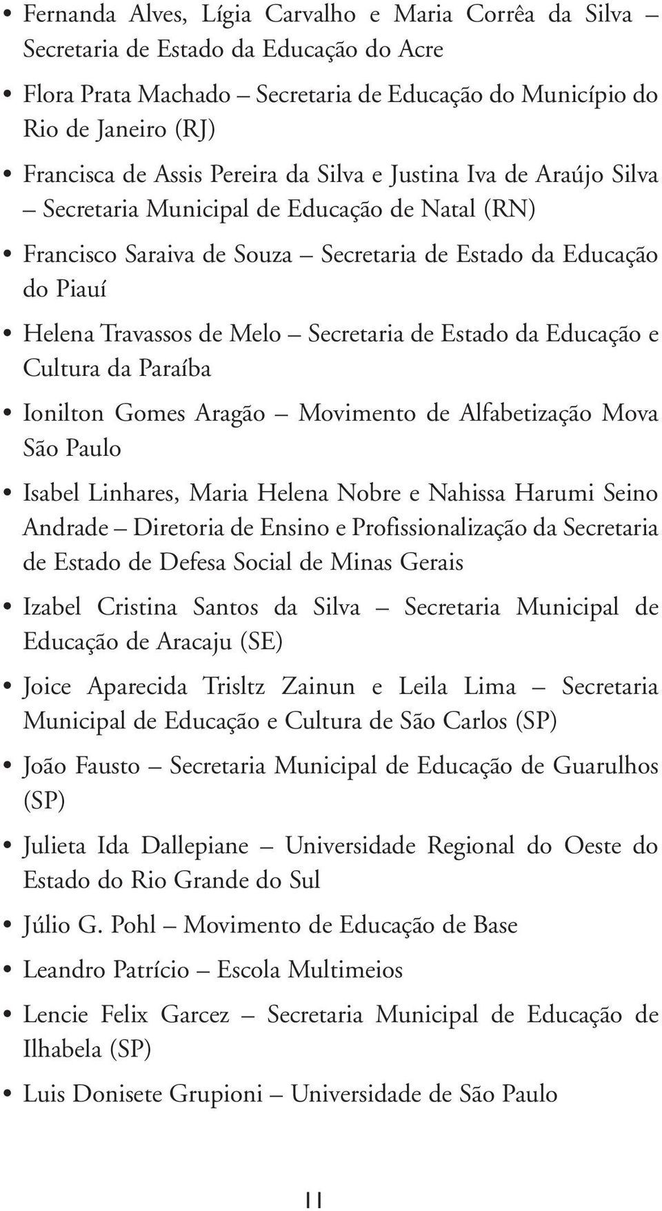 de Estado da Educação e Cultura da Paraíba Ionilton Gomes Aragão Movimento de Alfabetização Mova São Paulo Isabel Linhares, Maria Helena Nobre e Nahissa Harumi Seino Andrade Diretoria de Ensino e