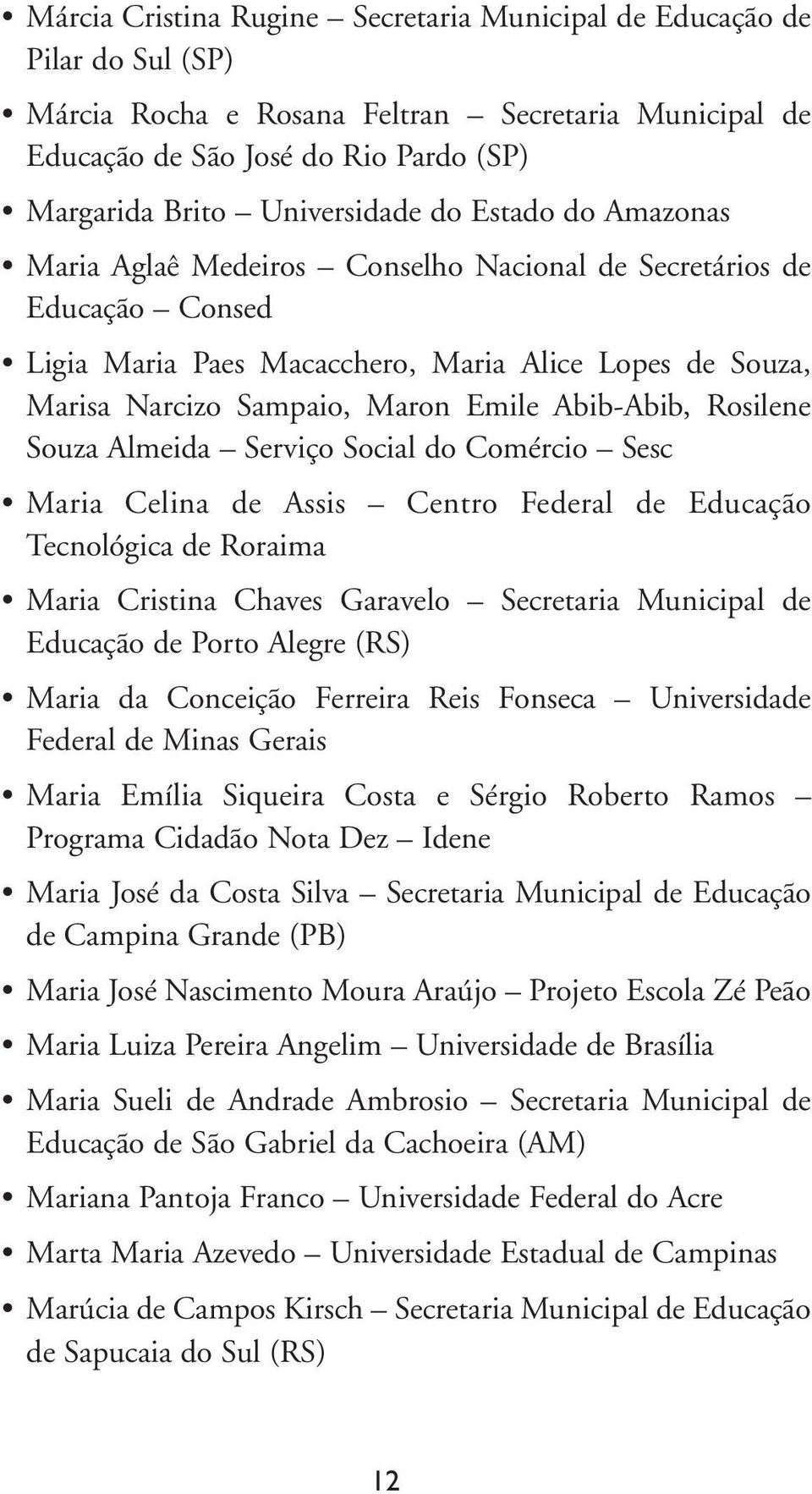 Rosilene Souza Almeida Serviço Social do Comércio Sesc Maria Celina de Assis Centro Federal de Educação Tecnológica de Roraima Maria Cristina Chaves Garavelo Secretaria Municipal de Educação de Porto