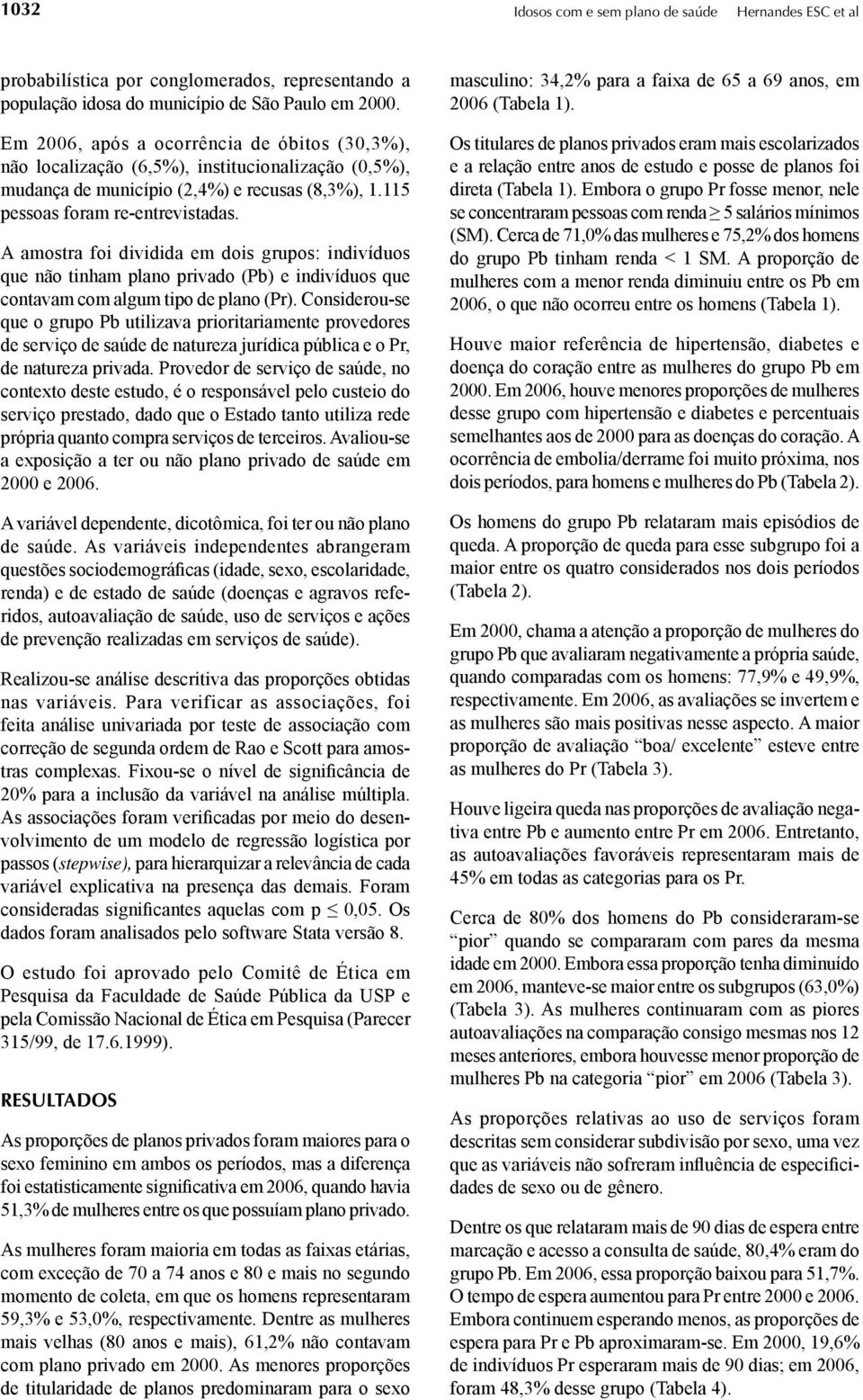 A mostr foi dividid em dois grupos: indivíduos que não tinhm plno privdo (P) e indivíduos que contvm com lgum tipo de plno (Pr).