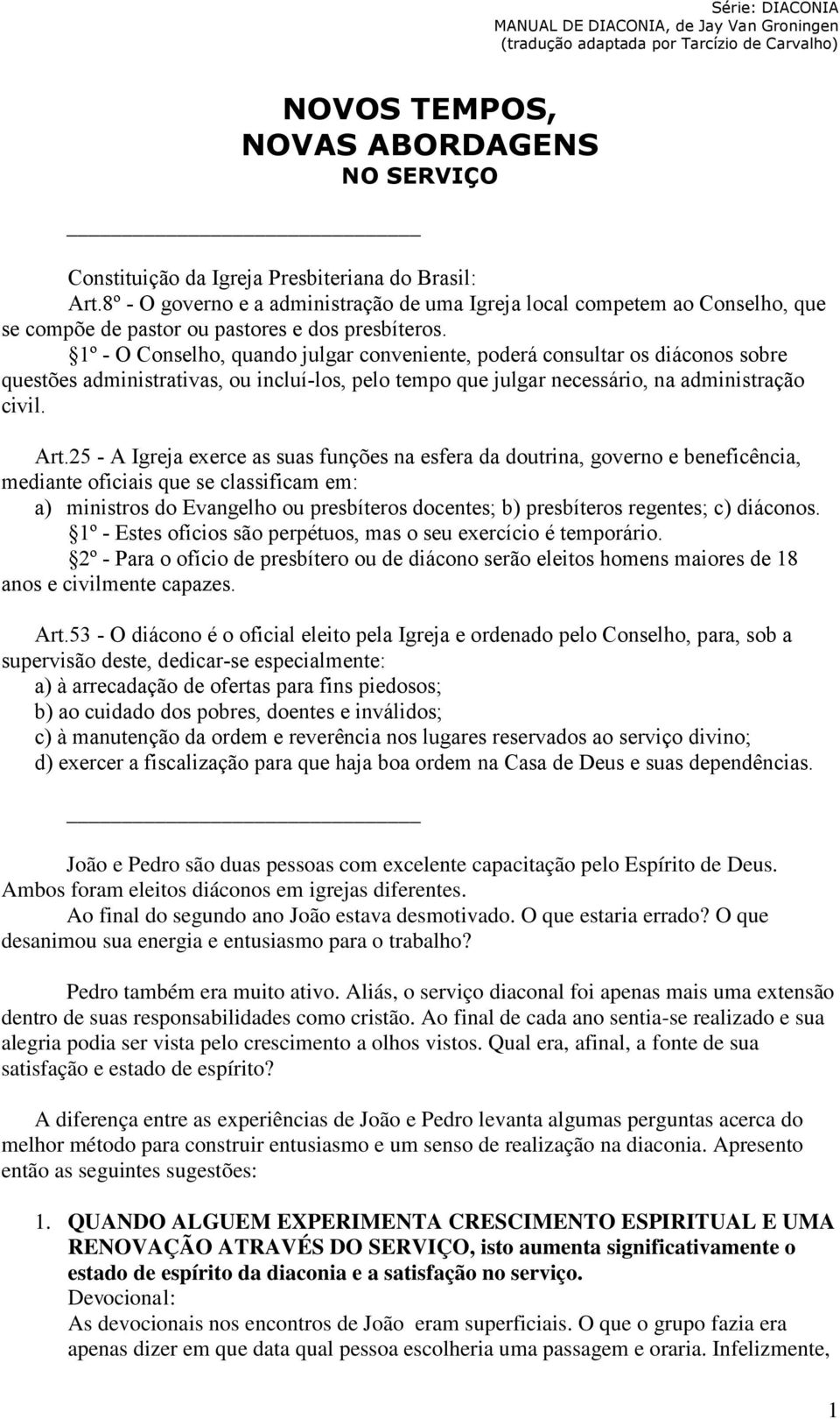 1º - O Conselho, quando julgar conveniente, poderá consultar os diáconos sobre questões administrativas, ou incluí-los, pelo tempo que julgar necessário, na administração civil. Art.