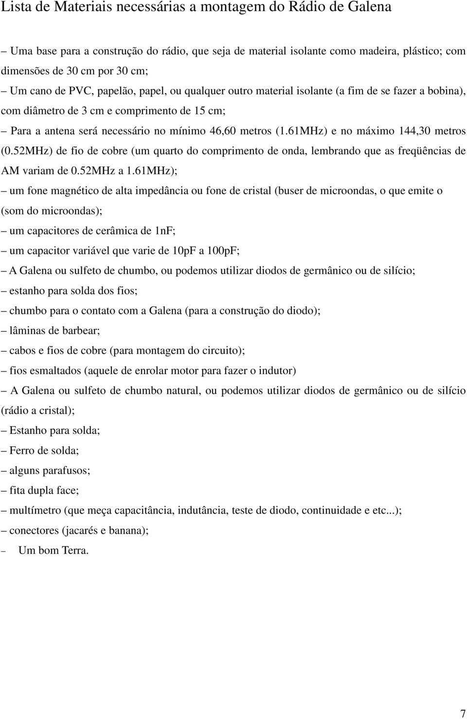 61MHz) e no máximo 144,30 metros (0.52MHz) de fio de cobre (um quarto do comprimento de onda, lembrando que as freqüências de AM variam de 0.52MHz a 1.