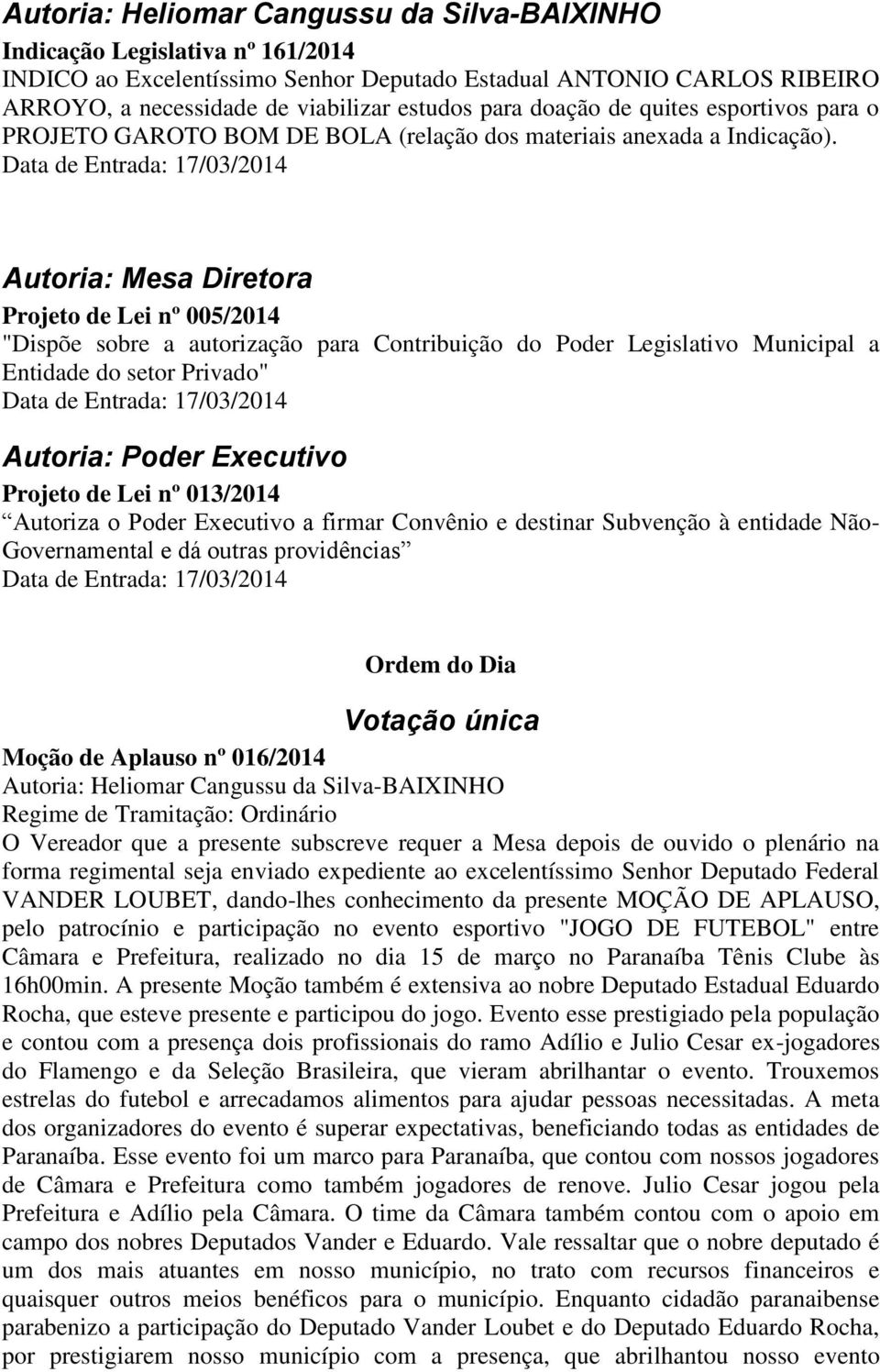 Autoria: Mesa Diretora Projeto de Lei nº 005/2014 "Dispõe sobre a autorização para Contribuição do Poder Legislativo Municipal a Entidade do setor Privado" Autoria: Poder Executivo Projeto de Lei nº