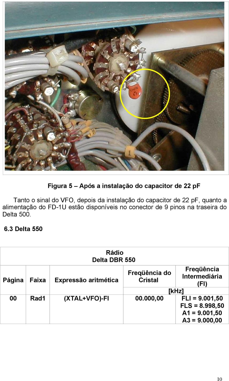 no conector de 9 pinos na traseira do Delta 500. 6.