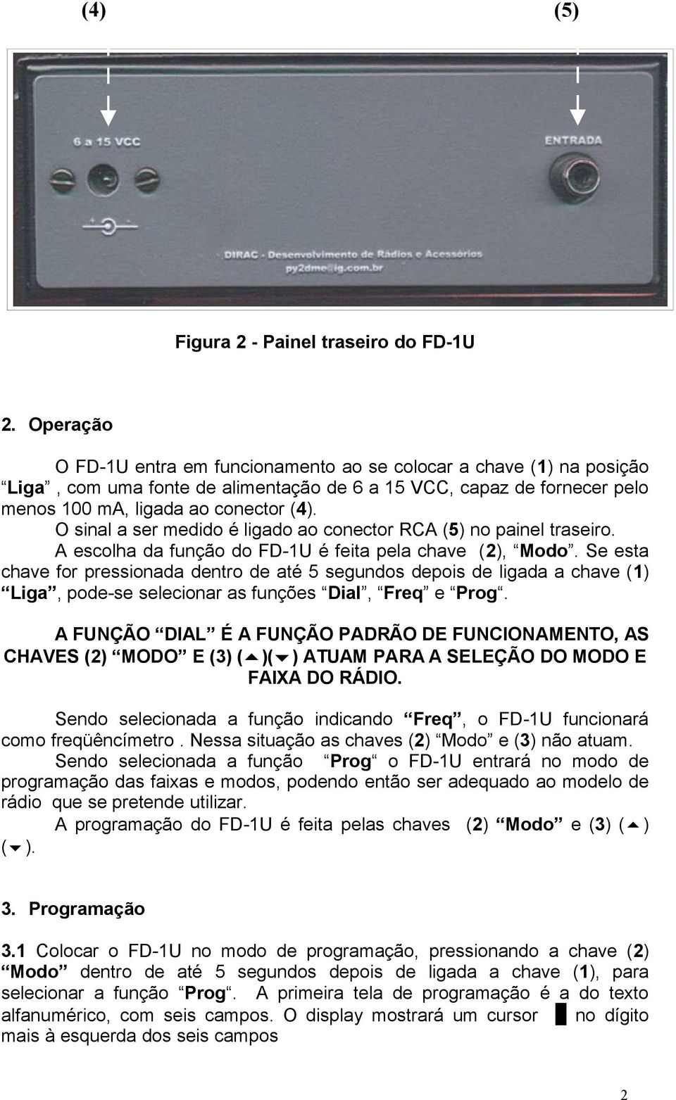 O sinal a ser medido é ligado ao conector RCA (5) no painel traseiro. A escolha da função do FD-1U é feita pela chave (2), Modo.