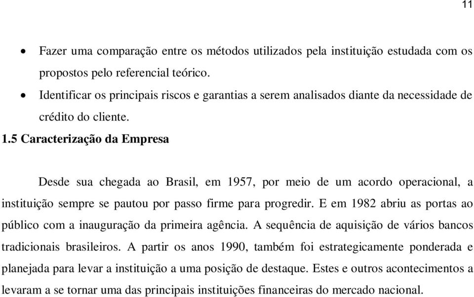 5 Caracterização da Empresa Desde sua chegada ao Brasil, em 1957, por meio de um acordo operacional, a instituição sempre se pautou por passo firme para progredir.