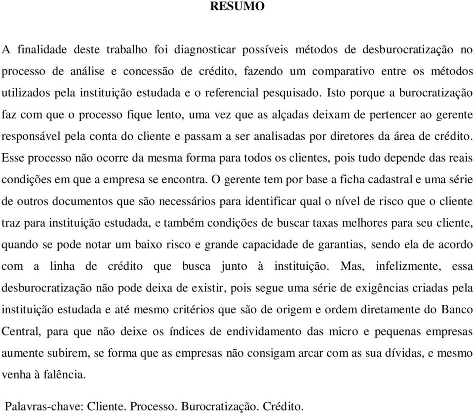 Isto porque a burocratização faz com que o processo fique lento, uma vez que as alçadas deixam de pertencer ao gerente responsável pela conta do cliente e passam a ser analisadas por diretores da