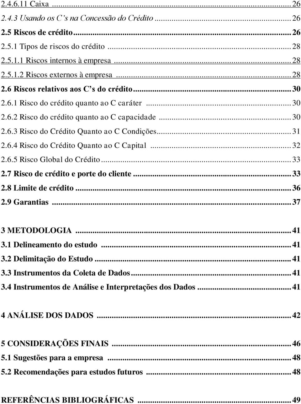 .. 31 2.6.4 Risco do Crédito Quanto ao C Capital... 32 2.6.5 Risco Global do Crédito... 33 2.7 Risco de crédito e porte do cliente... 33 2.8 Limite de crédito... 36 2.9 Garantias... 37 3 METODOLOGIA.