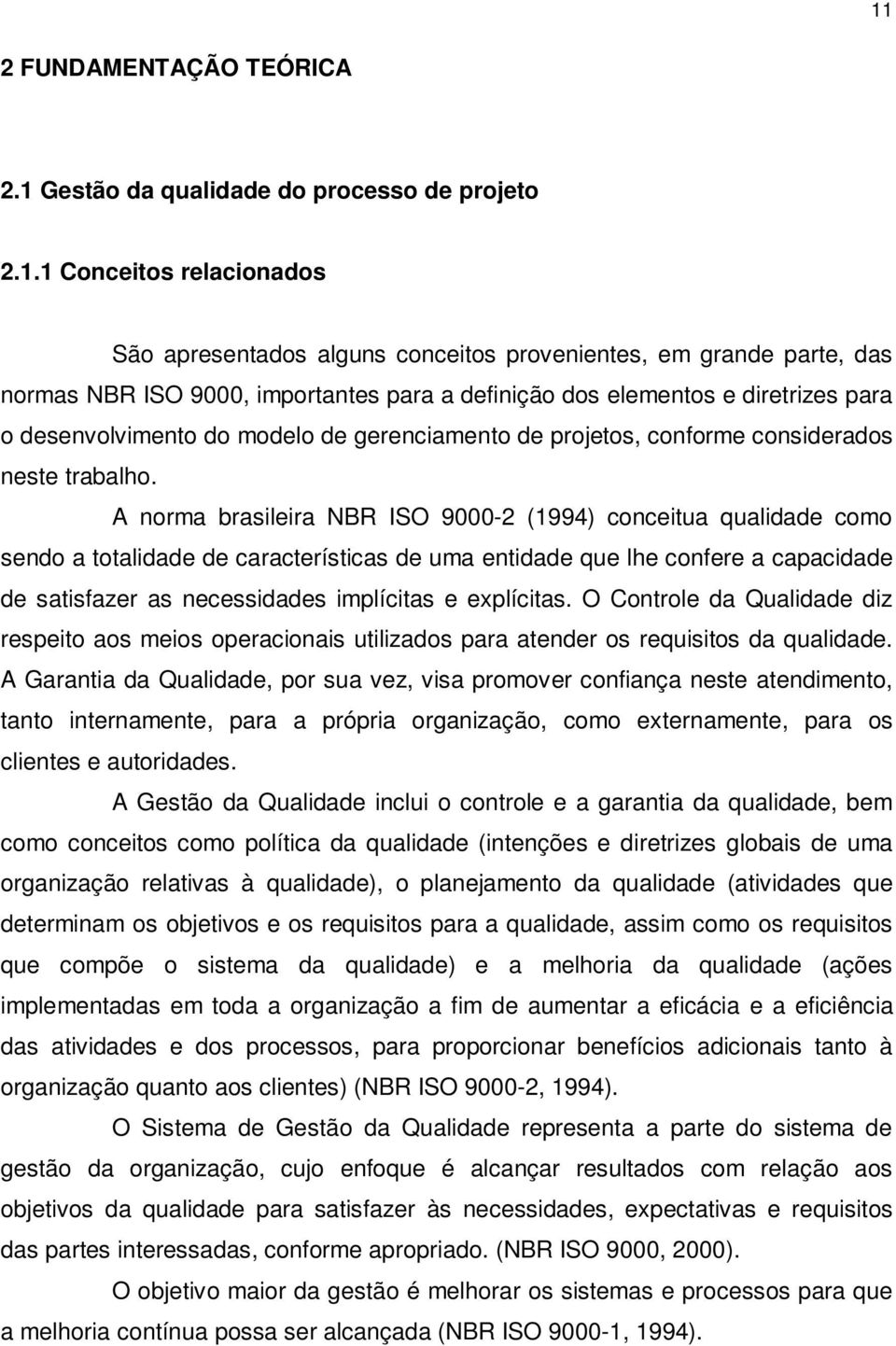 A norma brasileira NBR ISO 9000-2 (1994) conceitua qualidade como sendo a totalidade de características de uma entidade que lhe confere a capacidade de satisfazer as necessidades implícitas e