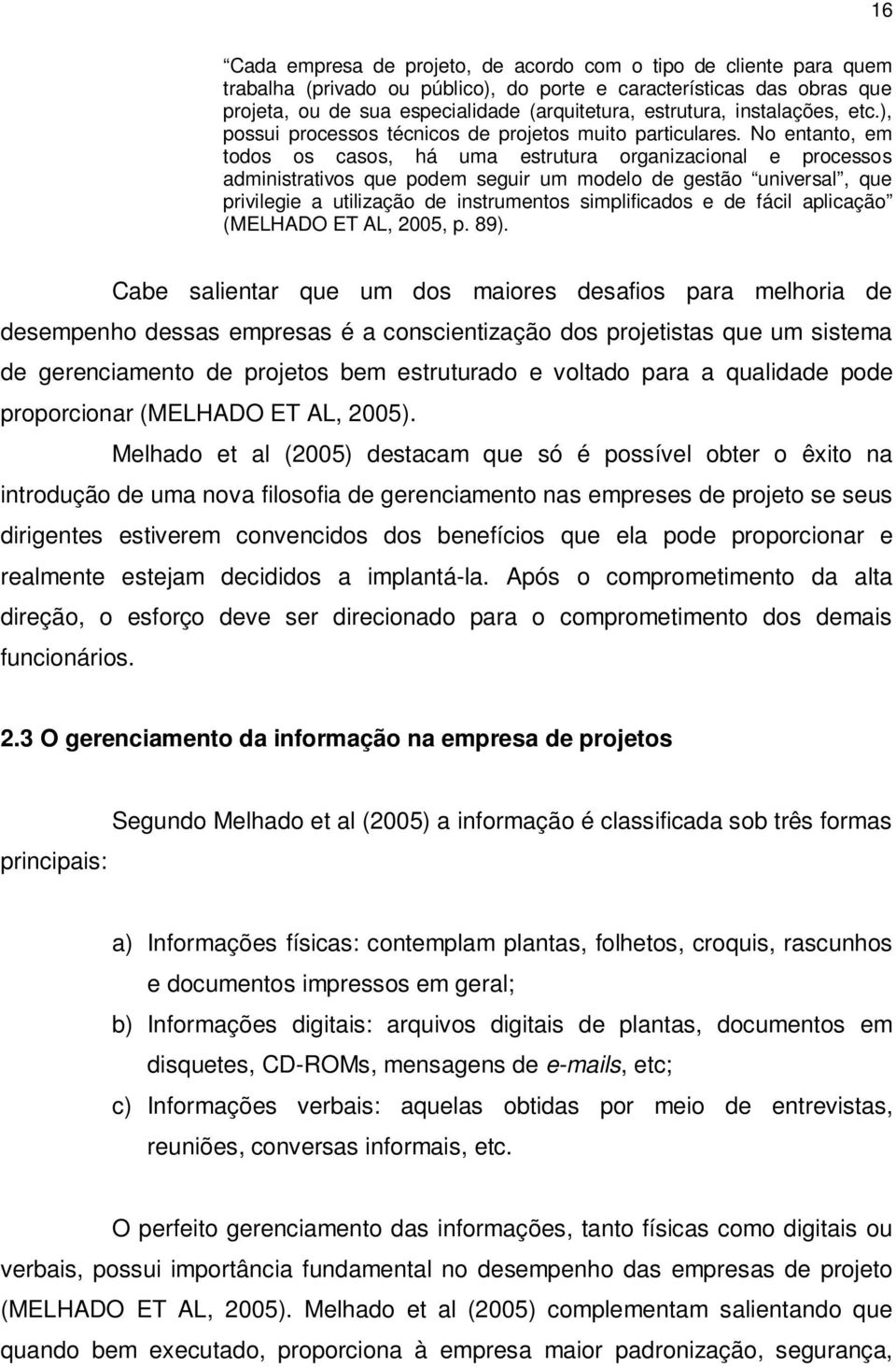 No entanto, em todos os casos, há uma estrutura organizacional e processos administrativos que podem seguir um modelo de gestão universal, que privilegie a utilização de instrumentos simplificados e