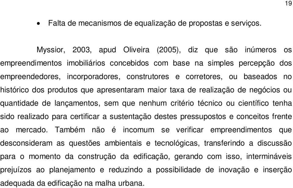 baseados no histórico dos produtos que apresentaram maior taxa de realização de negócios ou quantidade de lançamentos, sem que nenhum critério técnico ou científico tenha sido realizado para