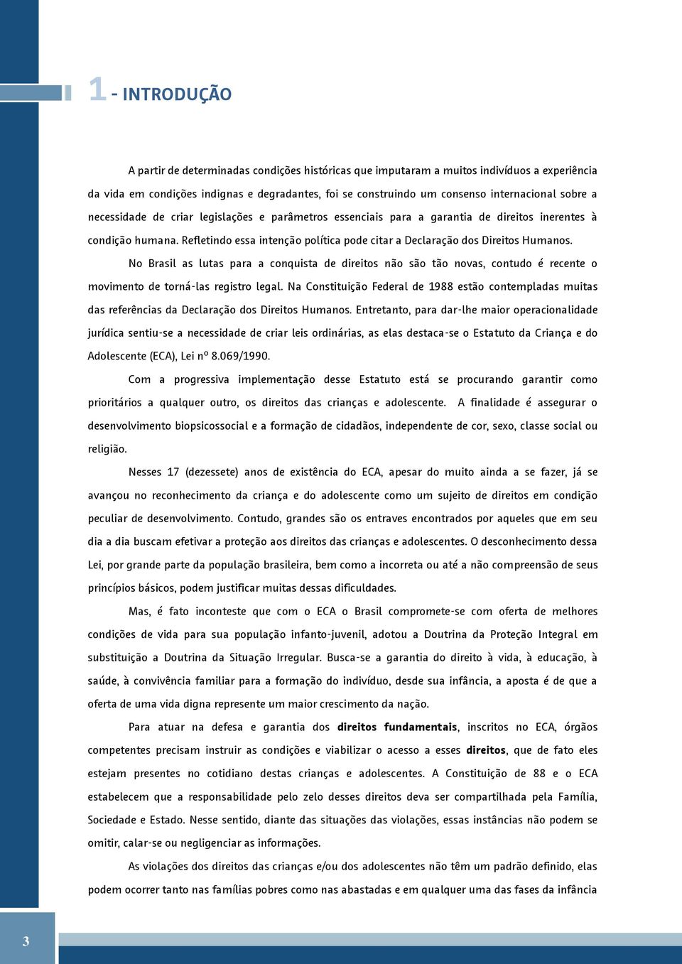 Refletindo essa intenção política pode citar a Declaração dos Direitos Humanos.