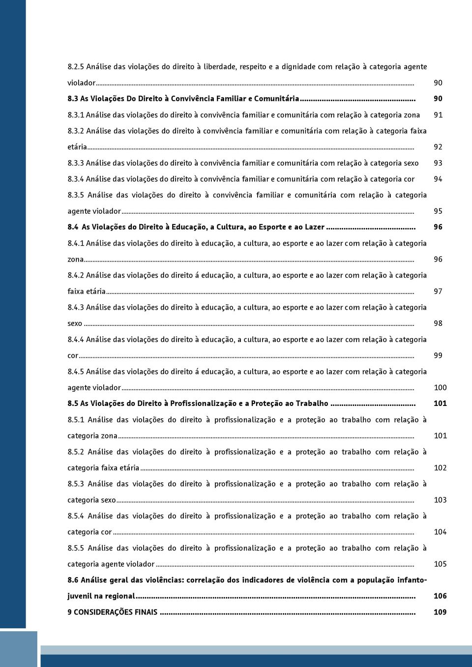 .. 9 8.3.3 Análise das violações do direito à convivência familiar e comunitária com relação à categoria sexo 93 8.3.4 Análise das violações do direito à convivência familiar e comunitária com relação à categoria cor 94 8.