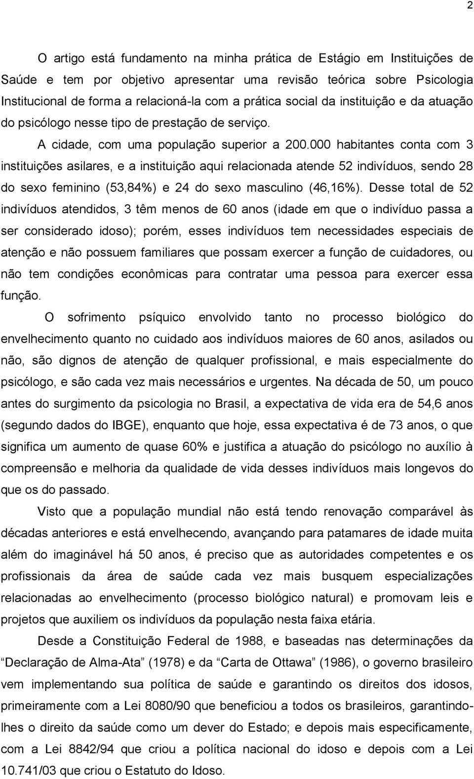 000 habitantes conta com 3 instituições asilares, e a instituição aqui relacionada atende 52 indivíduos, sendo 28 do sexo feminino (53,84%) e 24 do sexo masculino (46,16%).