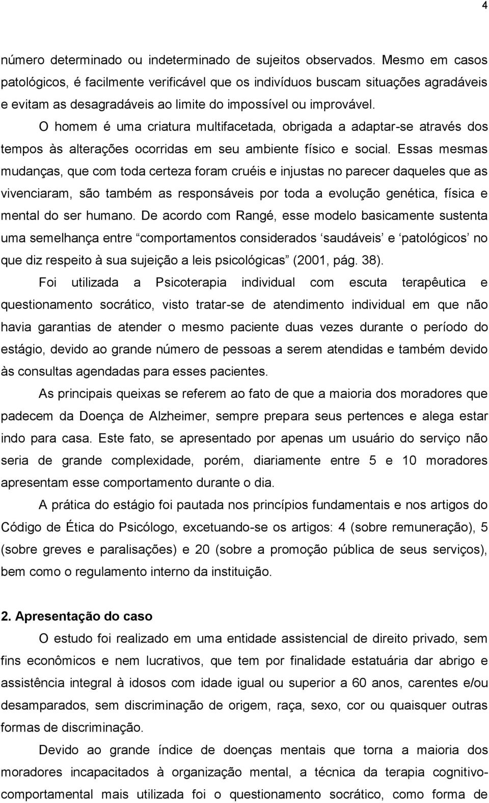 O homem é uma criatura multifacetada, obrigada a adaptar-se através dos tempos às alterações ocorridas em seu ambiente físico e social.