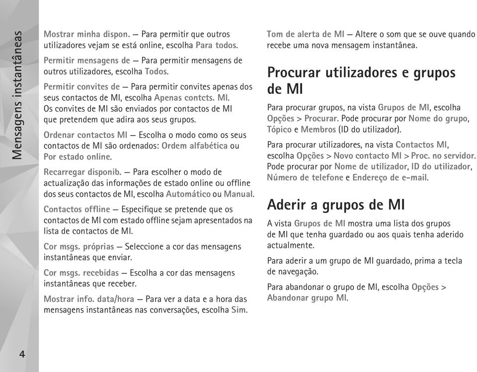 Ordenar contactos MI Escolha o modo como os seus contactos de MI são ordenados: Ordem alfabética ou Por estado online. Recarregar disponib.