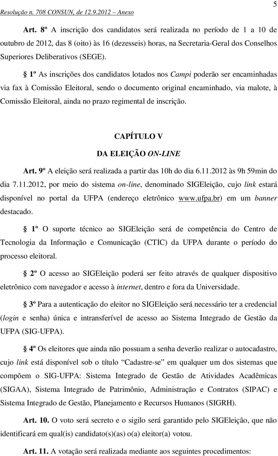 regimental de inscrição. CAPÍTULO V DA ELEIÇÃO ON-LINE Art. 9º A eleição será realizada a partir das 10h do dia 6.11.