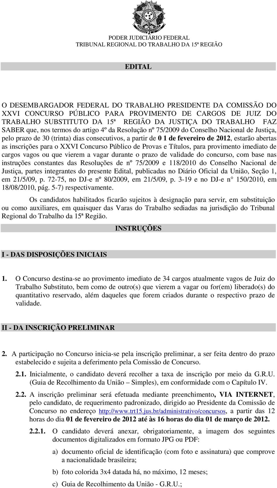 o XXVI Concurso Público de Provas e Títulos, para provimento imediato de cargos vagos ou que vierem a vagar durante o prazo de validade do concurso, com base nas instruções constantes das Resoluções