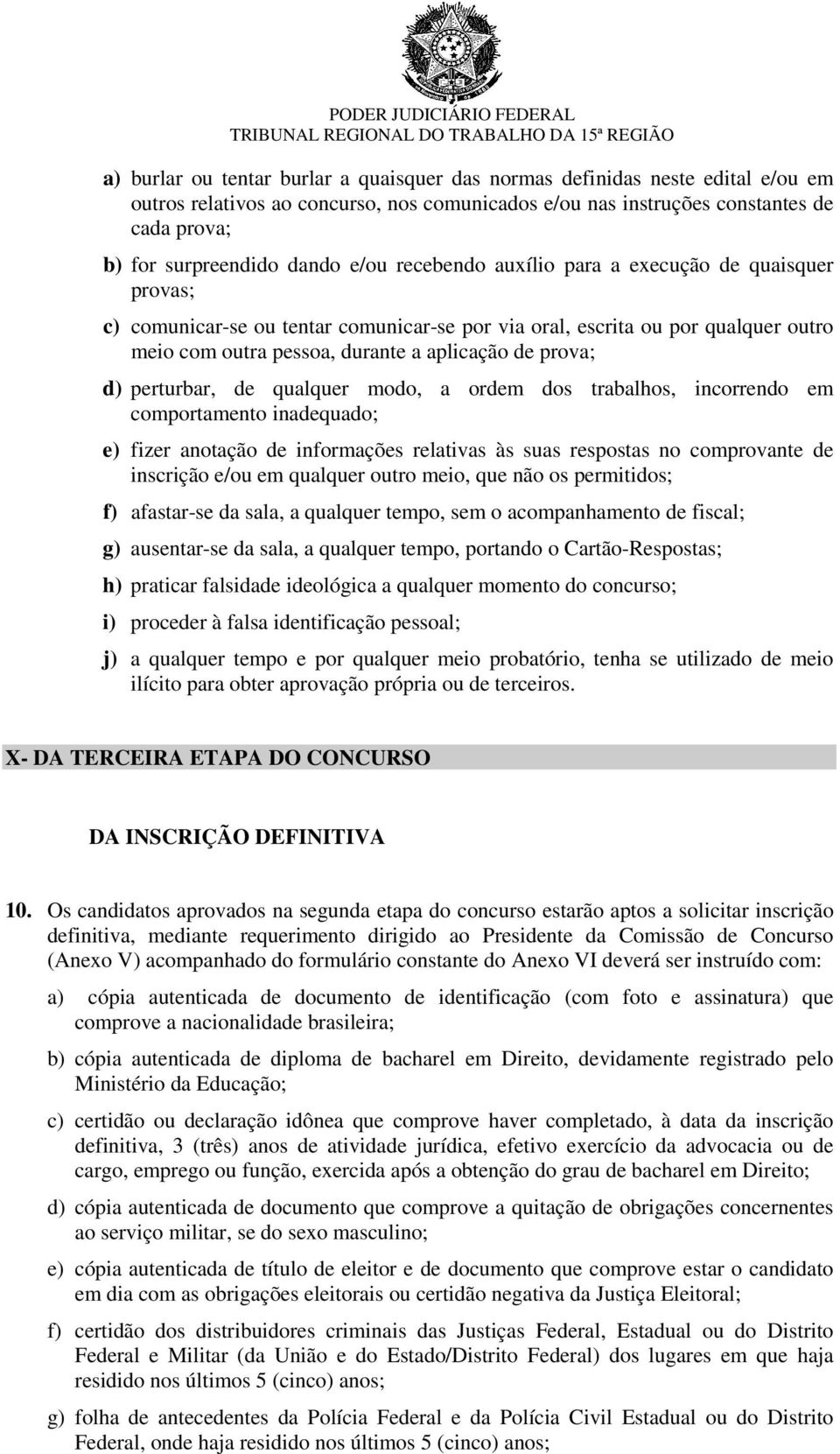 perturbar, de qualquer modo, a ordem dos trabalhos, incorrendo em comportamento inadequado; e) fizer anotação de informações relativas às suas respostas no comprovante de inscrição e/ou em qualquer