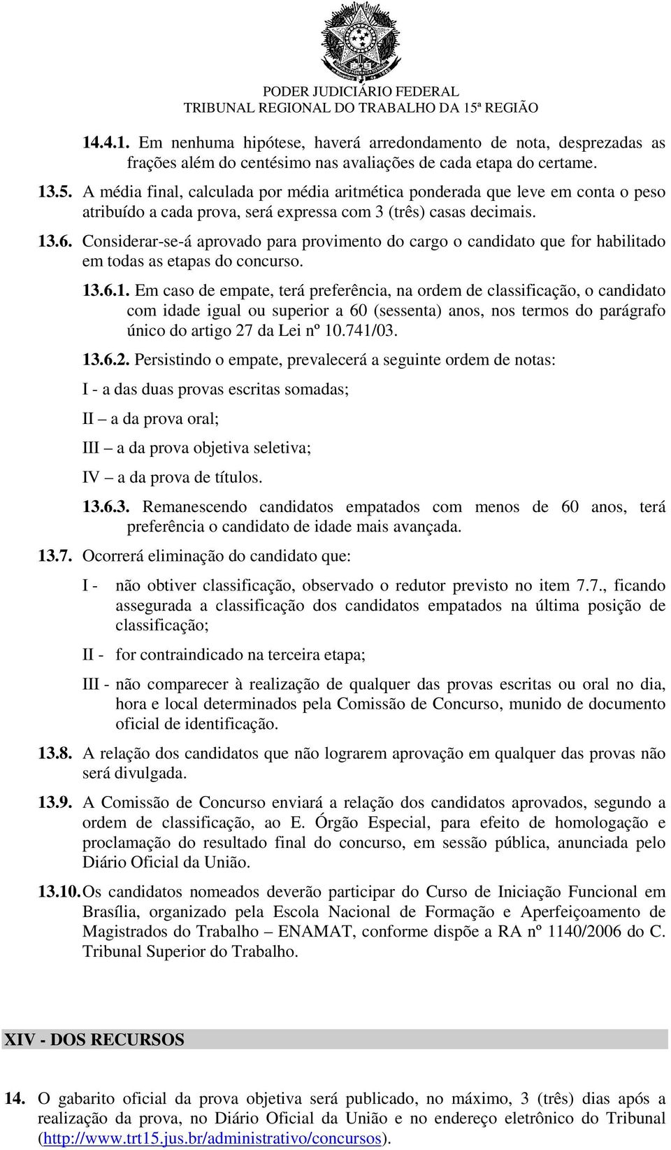 Considerar-se-á aprovado para provimento do cargo o candidato que for habilitado em todas as etapas do concurso. 13