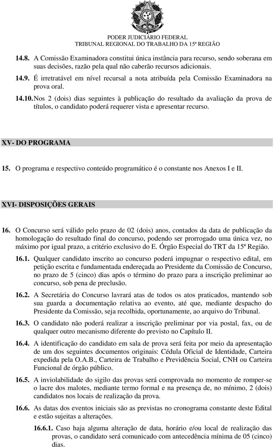 Nos 2 (dois) dias seguintes à publicação do resultado da avaliação da prova de títulos, o candidato poderá requerer vista e apresentar recurso. XV- DO PROGRAMA 15.