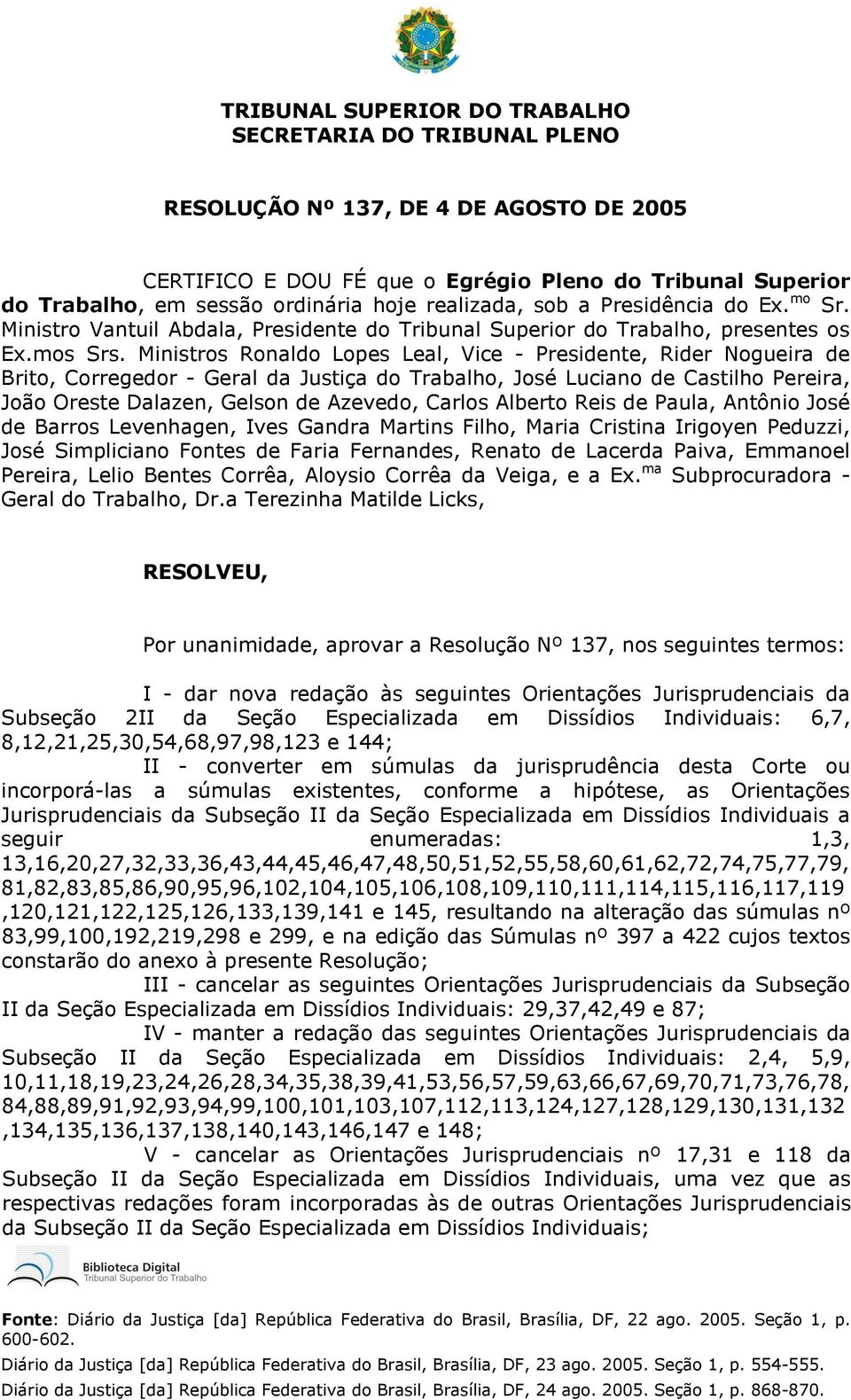 Ministros Ronaldo Lopes Leal, Vice - Presidente, Rider Nogueira de Brito, Corregedor - Geral da Justiça do Trabalho, José Luciano de Castilho Pereira, João Oreste Dalazen, Gelson de Azevedo, Carlos