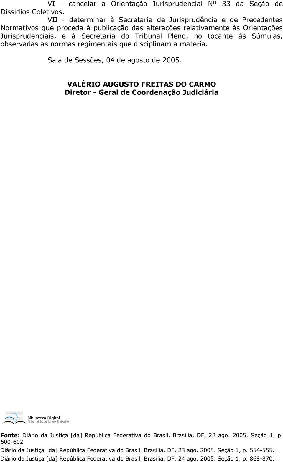 relativamente às Orientações Jurisprudenciais, e à Secretaria do Tribunal Pleno, no tocante às Súmulas, observadas as