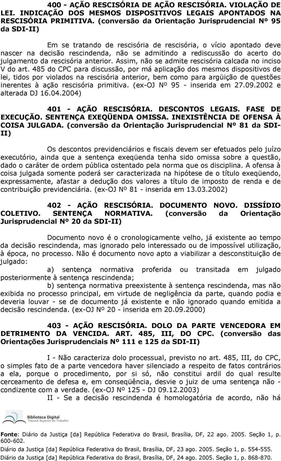 julgamento da rescisória anterior. Assim, não se admite rescisória calcada no inciso V do art.