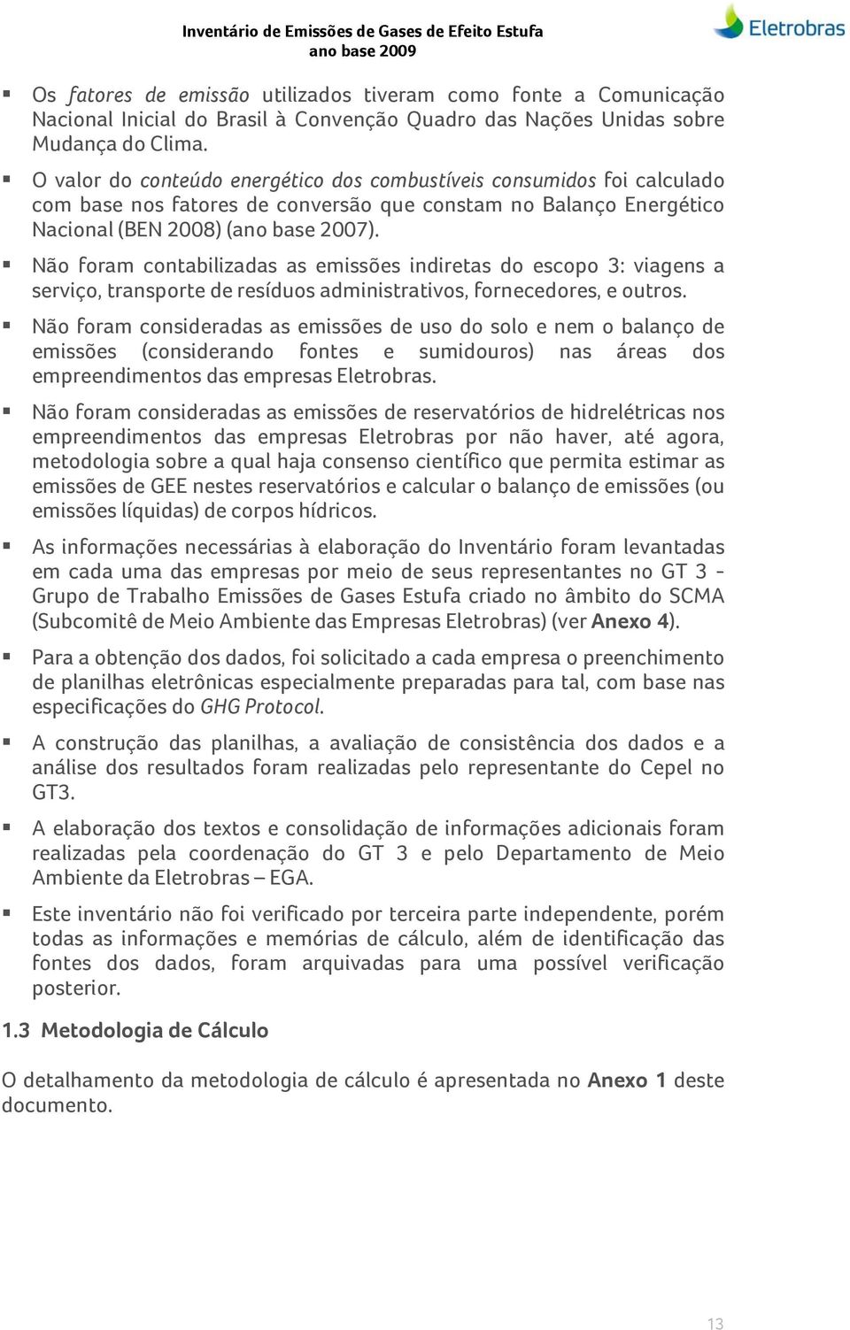 Não foram contabilizadas as emissões indiretas do escopo 3: viagens a serviço, transporte de resíduos administrativos, fornecedores, e outros.