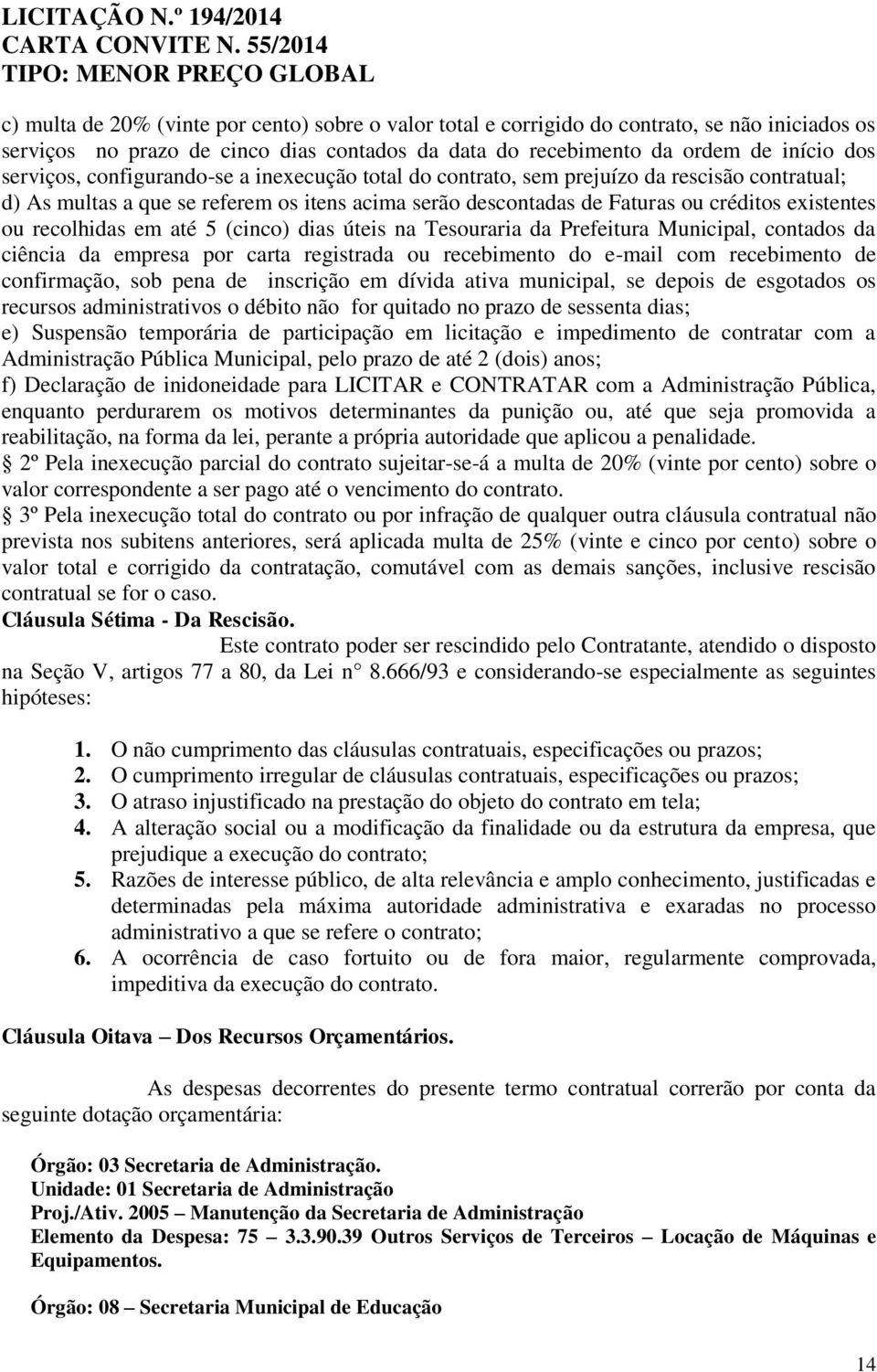 até 5 (cinco) dias úteis na Tesouraria da Prefeitura Municipal, contados da ciência da empresa por carta registrada ou recebimento do e-mail com recebimento de confirmação, sob pena de inscrição em