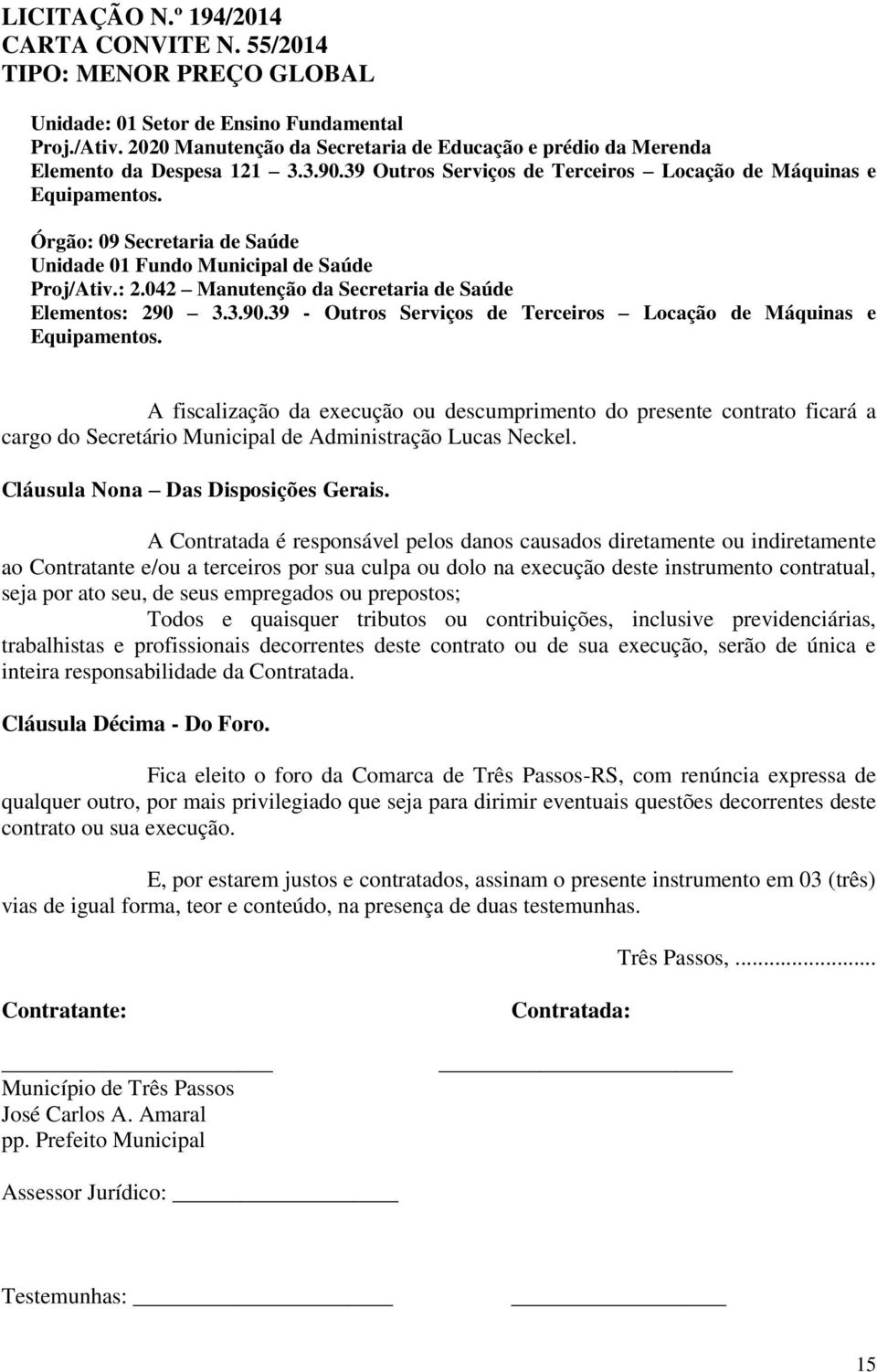 042 Manutenção da Secretaria de Saúde Elementos: 290 3.3.90.39 - Outros Serviços de Terceiros Locação de Máquinas e Equipamentos.