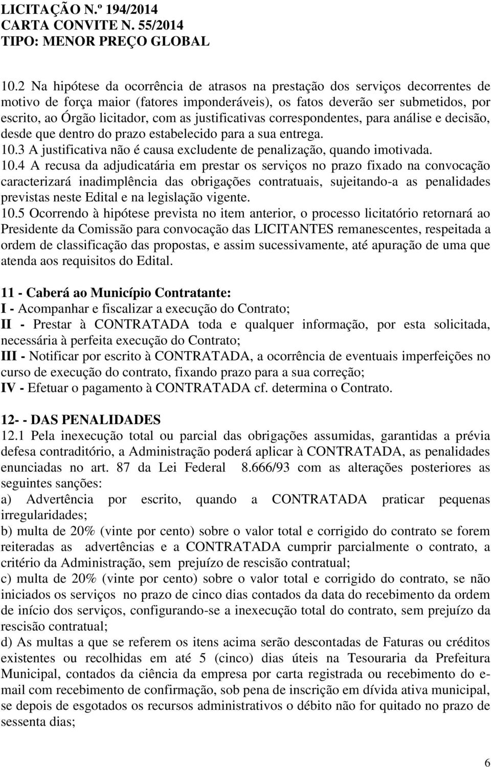 3 A justificativa não é causa excludente de penalização, quando imotivada. 10.