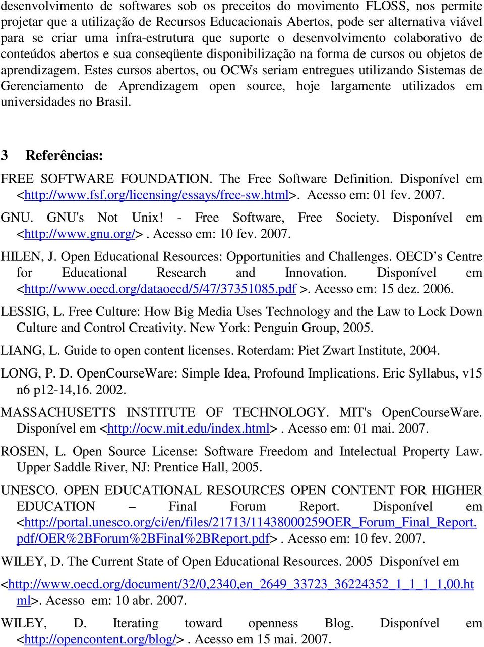 Estes cursos abertos, ou OCWs seriam entregues utilizando Sistemas de Gerenciamento de Aprendizagem open source, hoje largamente utilizados em universidades no Brasil.