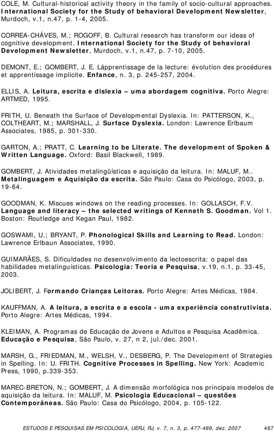 7-10, 2005. DEMONT, E.; GOMBERT, J. E. Lápprentissage de la lecture: évolution des procédures et apprentissage implicite. Enfance, n. 3, p. 245-257, 2004. ELLIS, A.