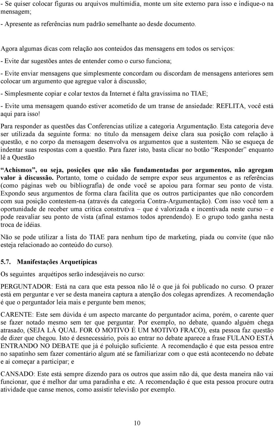 discordam de mensagens anteriores sem colocar um argumento que agregue valor à discussão; - Simplesmente copiar e colar textos da Internet é falta gravíssima no TIAE; - Evite uma mensagem quando