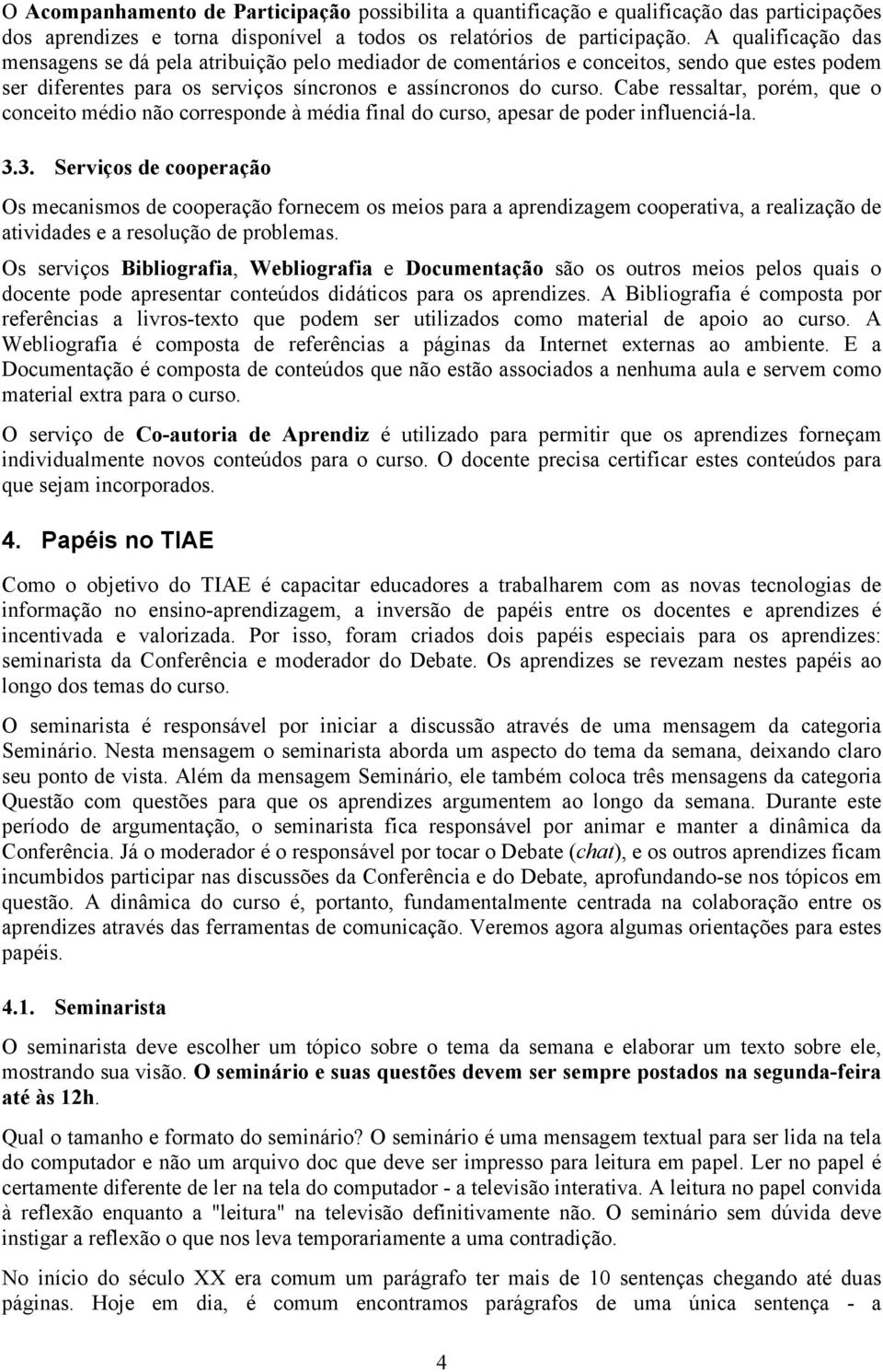 Cabe ressaltar, porém, que o conceito médio não corresponde à média final do curso, apesar de poder influenciá-la. 3.