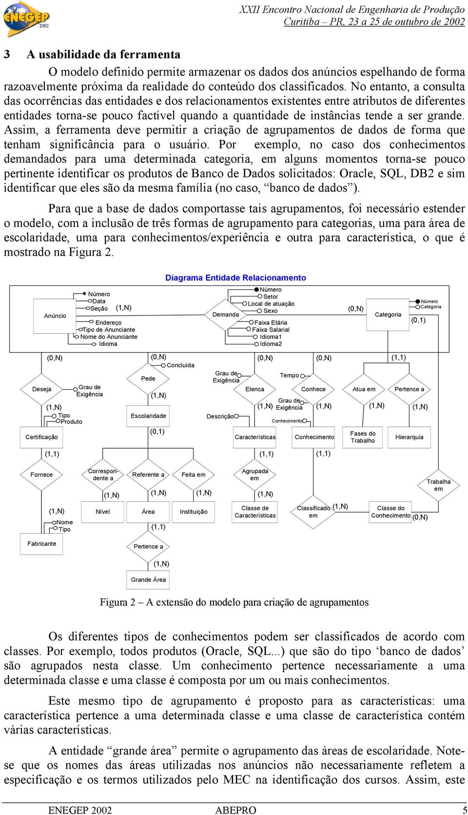 grande. Assim, a ferramenta deve permitir a criação de agrupamentos de dados de forma que tenham significância para o usuário.