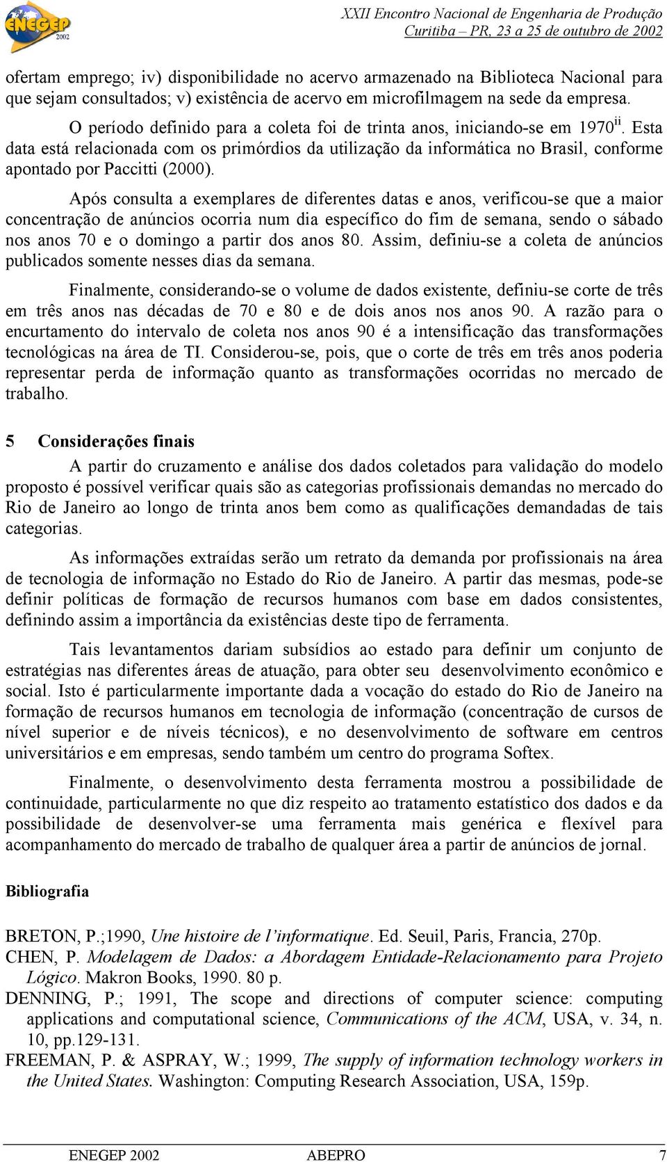 Esta data está relacionada com os primórdios da utilização da informática no Brasil, conforme apontado por Paccitti (2000).